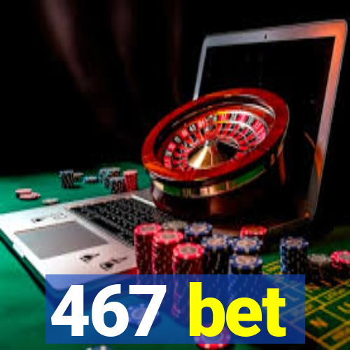 467 bet